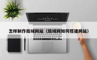 新安怎样制作局域网站（局域网如何搭建网站）