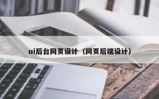 新安ui后台网页设计（网页后端设计）